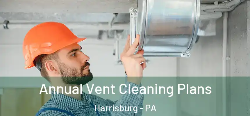  Annual Vent Cleaning Plans Harrisburg - PA