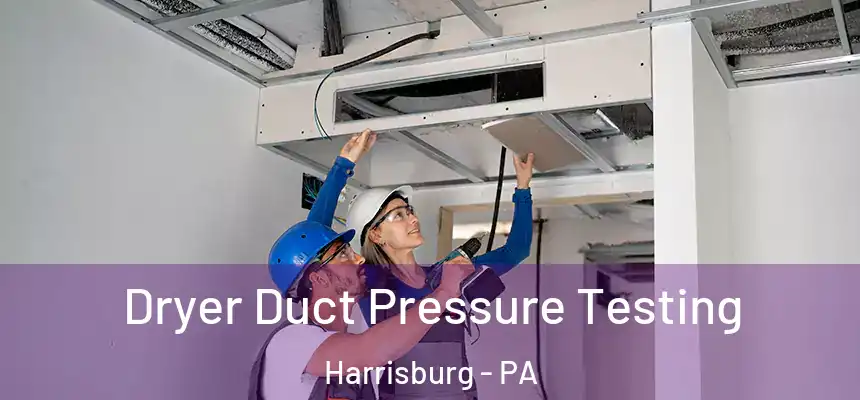  Dryer Duct Pressure Testing Harrisburg - PA