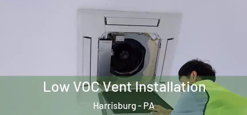  Low VOC Vent Installation Harrisburg - PA